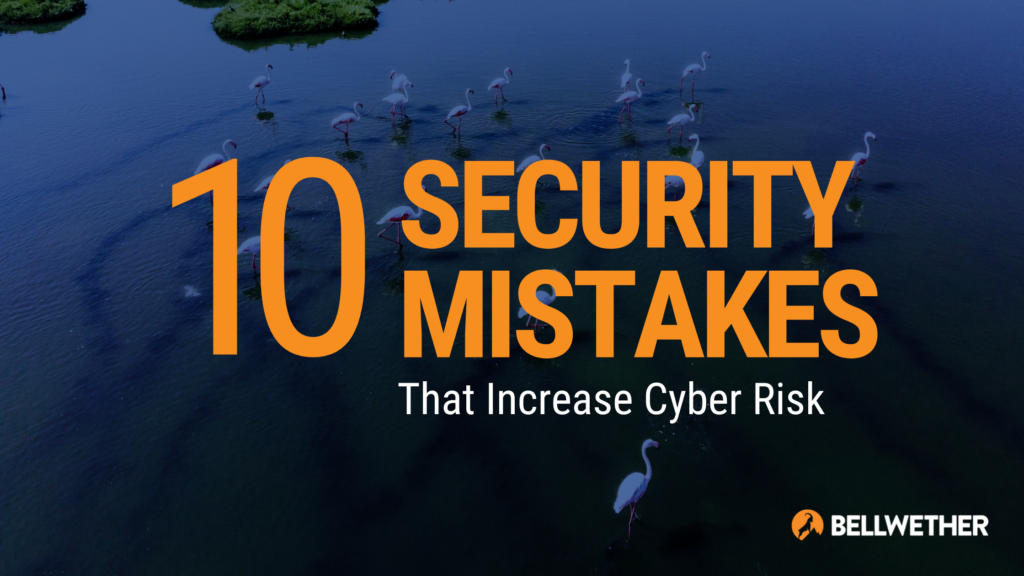 10 Security Mistakes That Increase Cyber Risk - Bellwether Technology